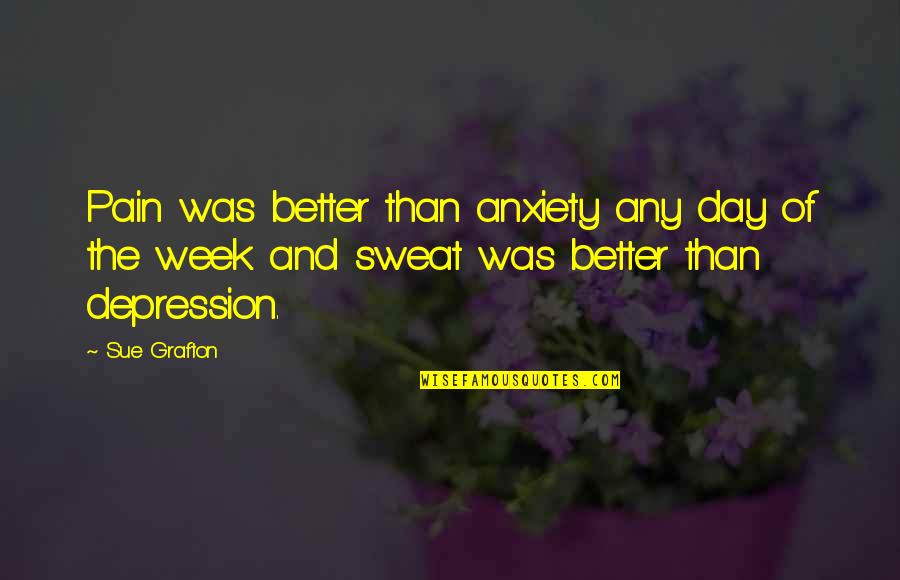 Day Of Week Quotes By Sue Grafton: Pain was better than anxiety any day of