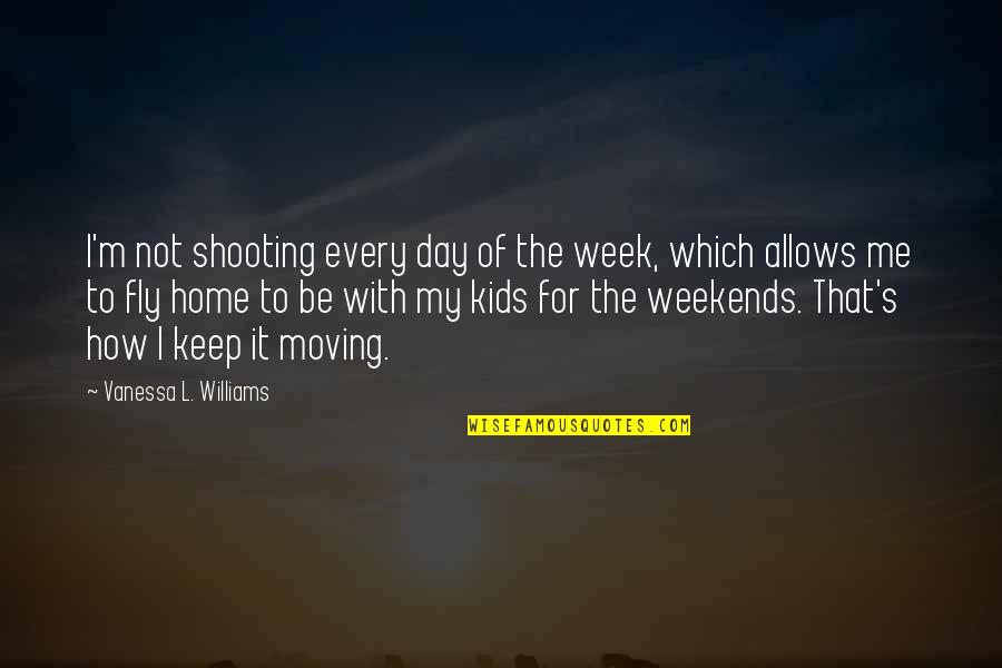 Day Of Week Quotes By Vanessa L. Williams: I'm not shooting every day of the week,