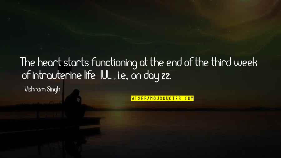 Day Of Week Quotes By Vishram Singh: The heart starts functioning at the end of