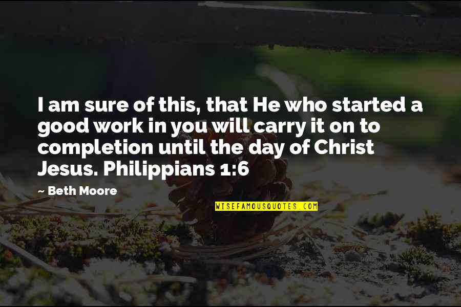 Day Of Work Quotes By Beth Moore: I am sure of this, that He who