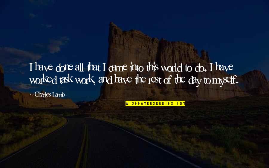Day Of Work Quotes By Charles Lamb: I have done all that I came into