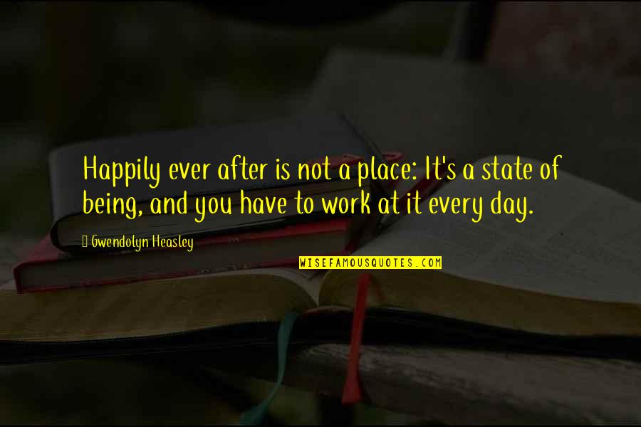 Day Of Work Quotes By Gwendolyn Heasley: Happily ever after is not a place: It's