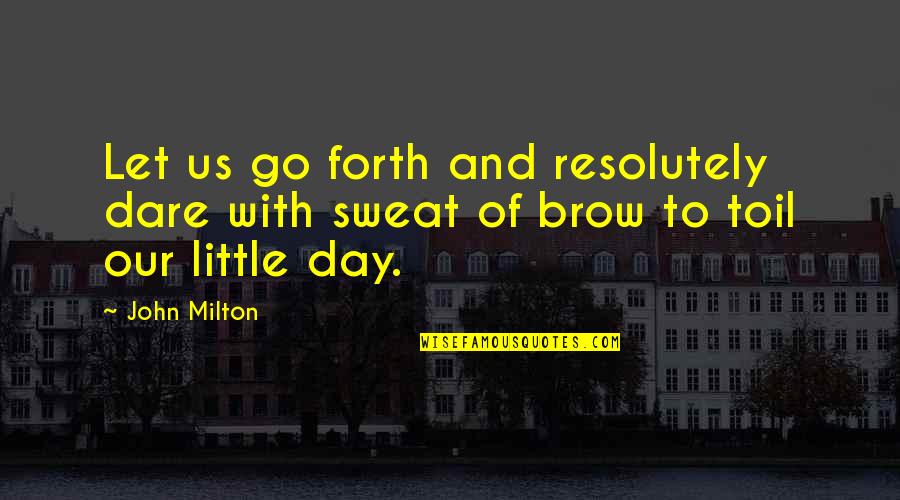 Day Of Work Quotes By John Milton: Let us go forth and resolutely dare with