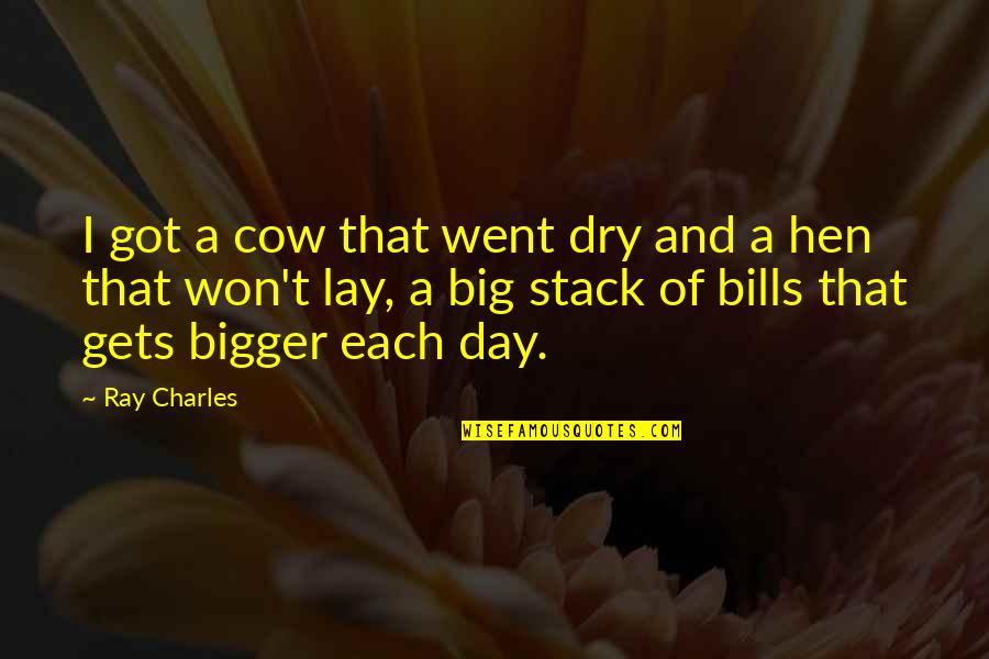 Day Of Work Quotes By Ray Charles: I got a cow that went dry and
