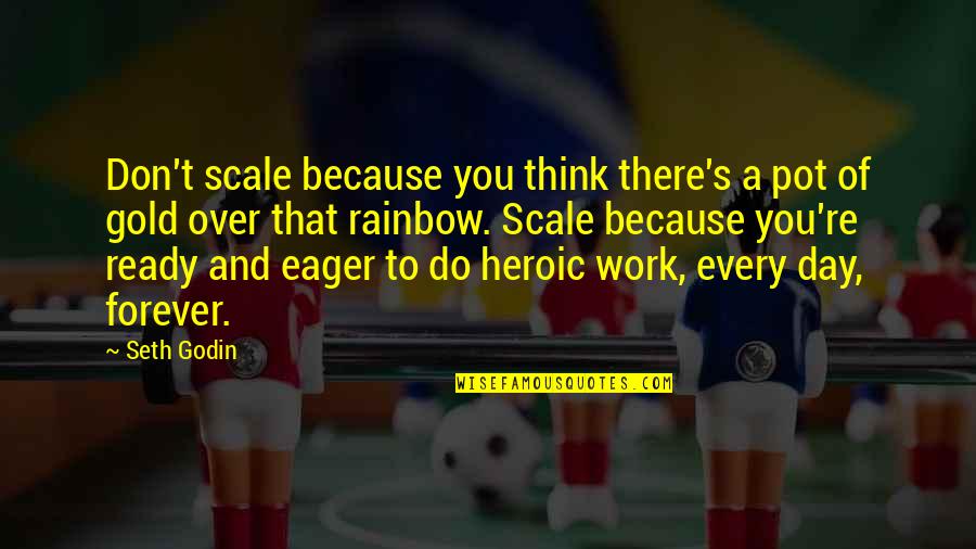 Day Of Work Quotes By Seth Godin: Don't scale because you think there's a pot