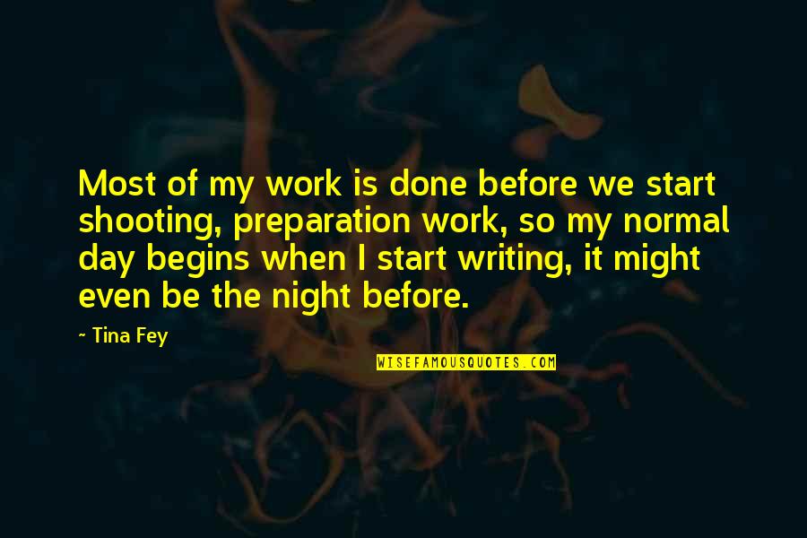Day Of Work Quotes By Tina Fey: Most of my work is done before we