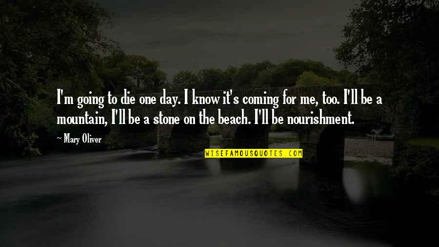 Day Off At The Beach Quotes By Mary Oliver: I'm going to die one day. I know Day Off At The Beach Quotes By Mary Oliver: I'm going to die one day. I know
