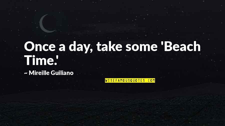 Day Off At The Beach Quotes By Mireille Guiliano: Once a day, take some 'Beach Time.' Day Off At The Beach Quotes By Mireille Guiliano: Once a day, take some 'Beach Time.'