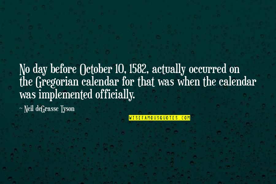 Day Off Is Over Quotes By Neil DeGrasse Tyson: No day before October 10, 1582, actually occurred