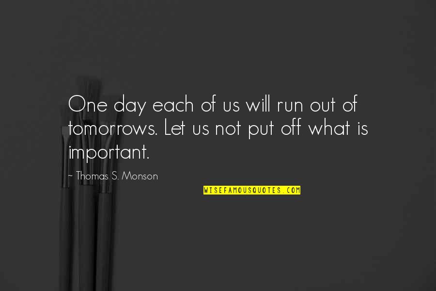 Day Off Is Quotes By Thomas S. Monson: One day each of us will run out Day Off Is Quotes By Thomas S. Monson: One day each of us will run out