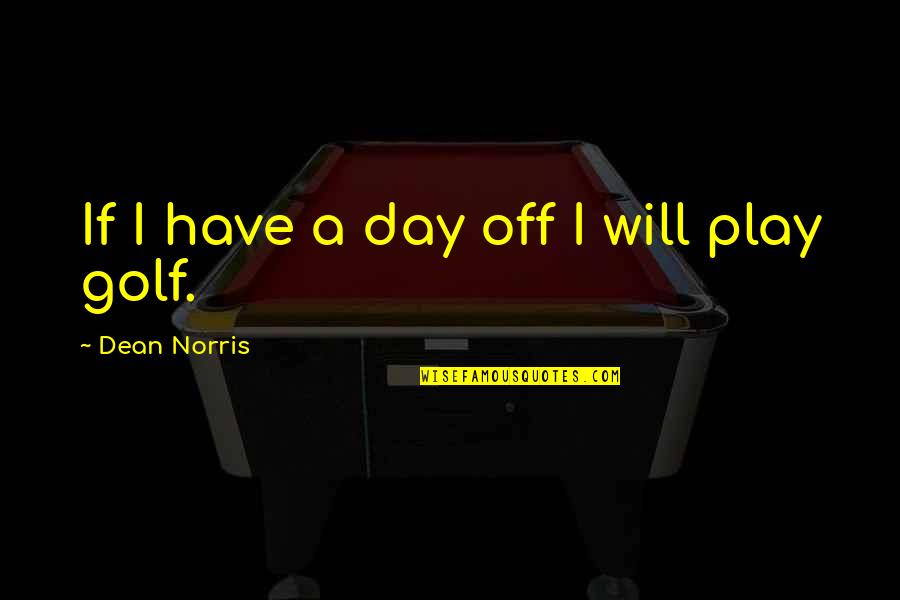 Day Off Quotes By Dean Norris: If I have a day off I will