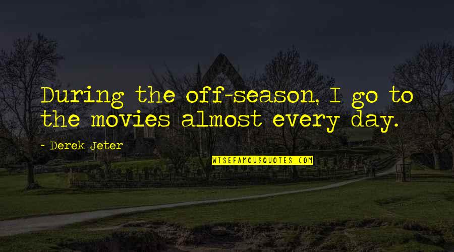 Day Off Quotes By Derek Jeter: During the off-season, I go to the movies