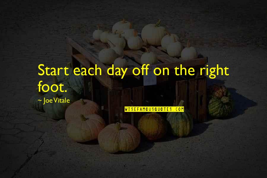 Day Off Quotes By Joe Vitale: Start each day off on the right foot.