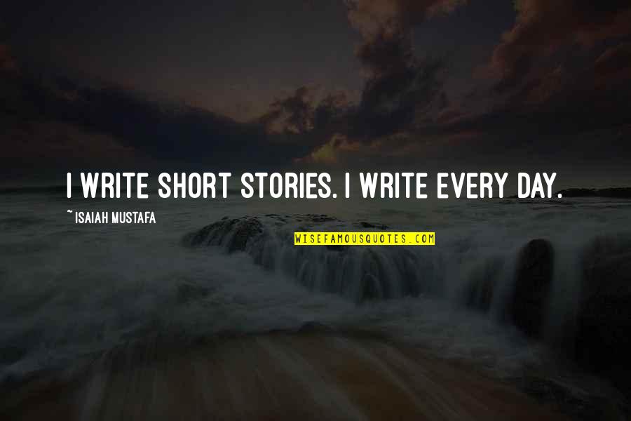 Day Off Short Quotes By Isaiah Mustafa: I write short stories. I write every day.