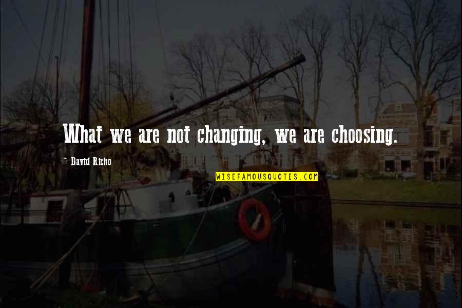 Day Off Work Funny Quotes By David Richo: What we are not changing, we are choosing.