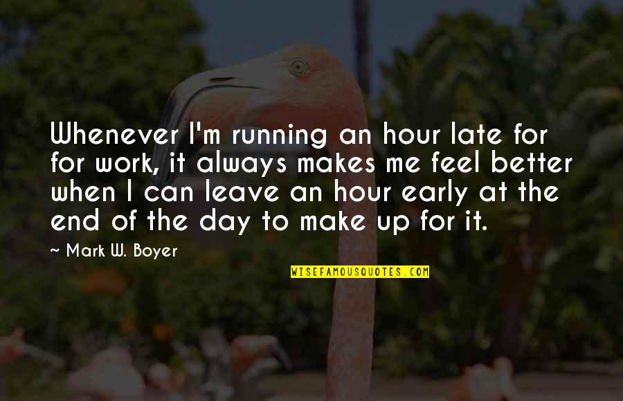 Day Off Work Funny Quotes By Mark W. Boyer: Whenever I'm running an hour late for for
