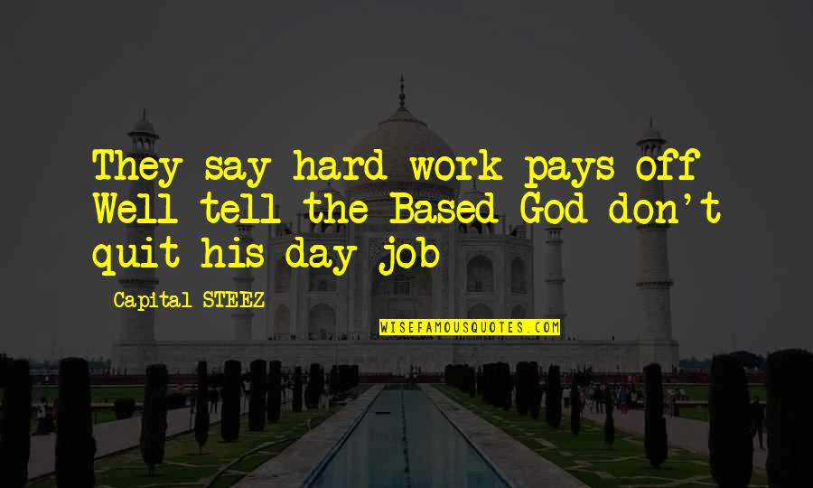 Day Off Work Quotes By Capital STEEZ: They say hard work pays off Well tell