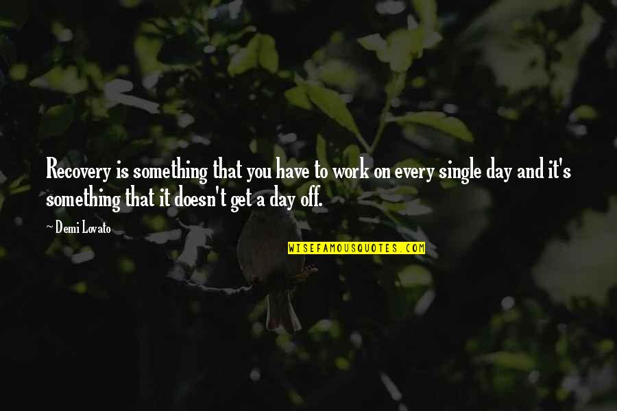 Day Off Work Quotes By Demi Lovato: Recovery is something that you have to work Day Off Work Quotes By Demi Lovato: Recovery is something that you have to work