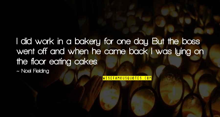 Day Off Work Quotes By Noel Fielding: I did work in a bakery for one