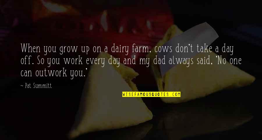 Day Off Work Quotes By Pat Summitt: When you grow up on a dairy farm, Day Off Work Quotes By Pat Summitt: When you grow up on a dairy farm,