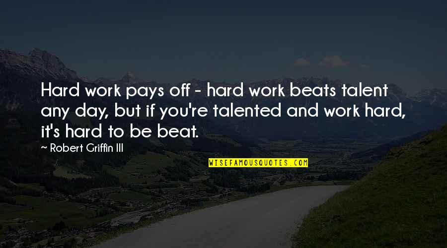 Day Off Work Quotes By Robert Griffin III: Hard work pays off - hard work beats