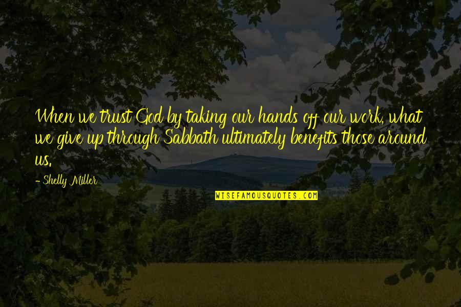 Day Off Work Quotes By Shelly Miller: When we trust God by taking our hands Day Off Work Quotes By Shelly Miller: When we trust God by taking our hands