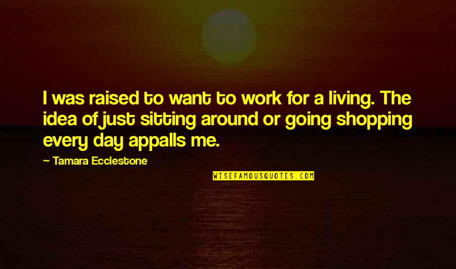 Day Off Work Quotes By Tamara Ecclestone: I was raised to want to work for Day Off Work Quotes By Tamara Ecclestone: I was raised to want to work for