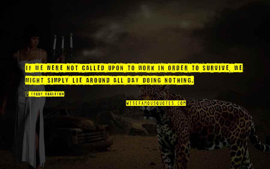 Day Off Work Quotes By Terry Eagleton: If we were not called upon to work Day Off Work Quotes By Terry Eagleton: If we were not called upon to work