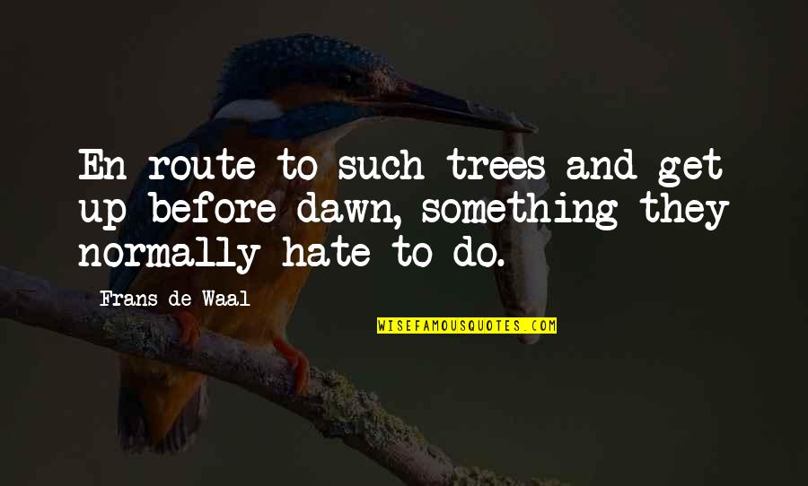 Day Offs Quotes By Frans De Waal: En route to such trees and get up