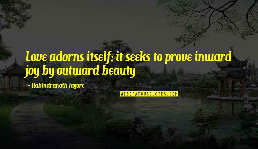 Day Offs Quotes By Rabindranath Tagore: Love adorns itself; it seeks to prove inward