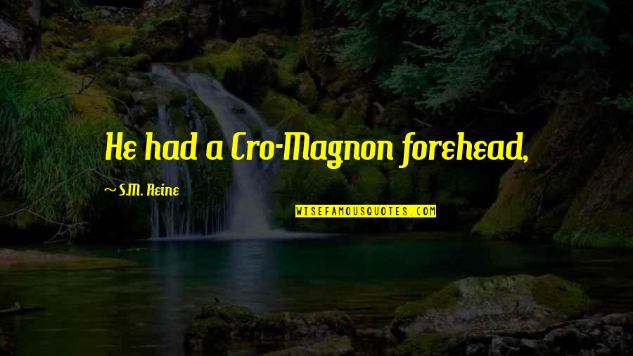 Day One App Quotes By S.M. Reine: He had a Cro-Magnon forehead,