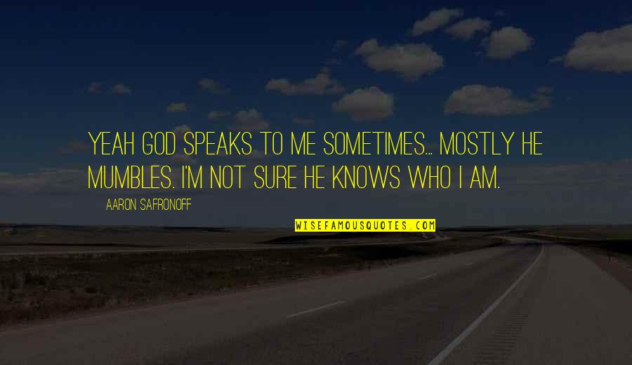 Day One Friend Quotes By Aaron Safronoff: Yeah god speaks to me sometimes... mostly he