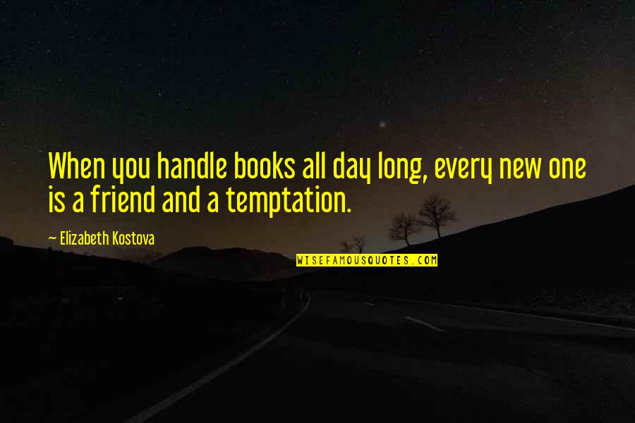 Day One Friend Quotes By Elizabeth Kostova: When you handle books all day long, every