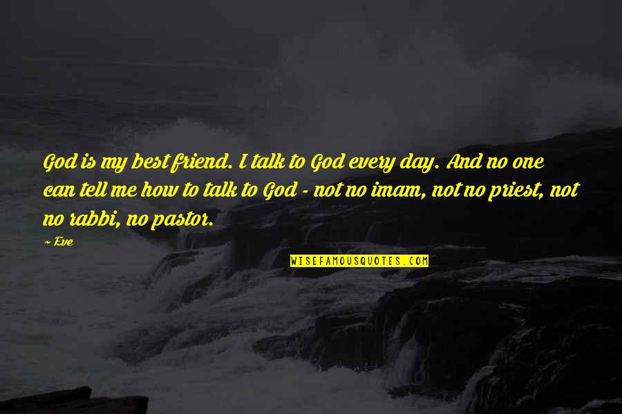 Day One Friend Quotes By Eve: God is my best friend. I talk to