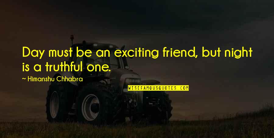 Day One Friend Quotes By Himanshu Chhabra: Day must be an exciting friend, but night