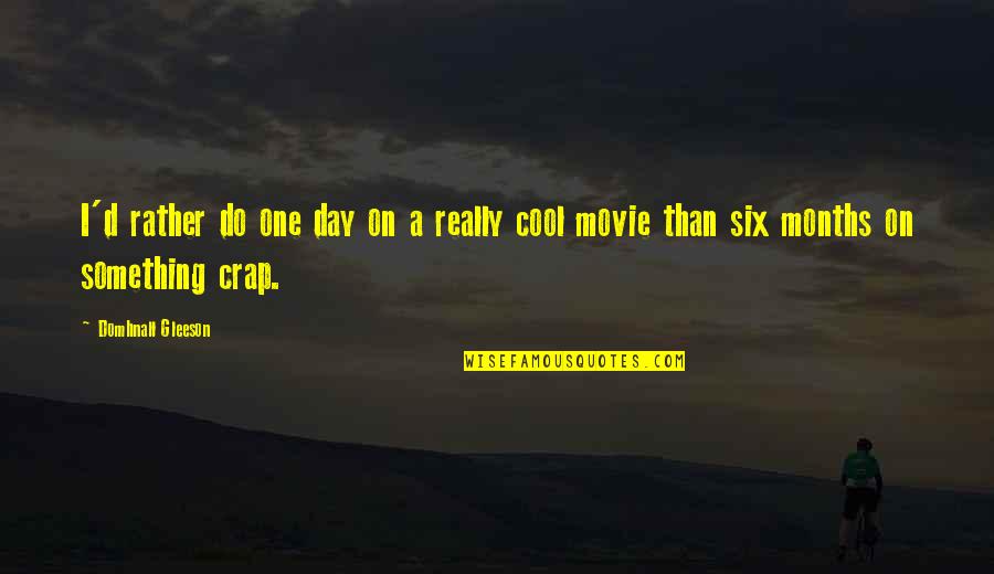 Day One Movie Quotes By Domhnall Gleeson: I'd rather do one day on a really