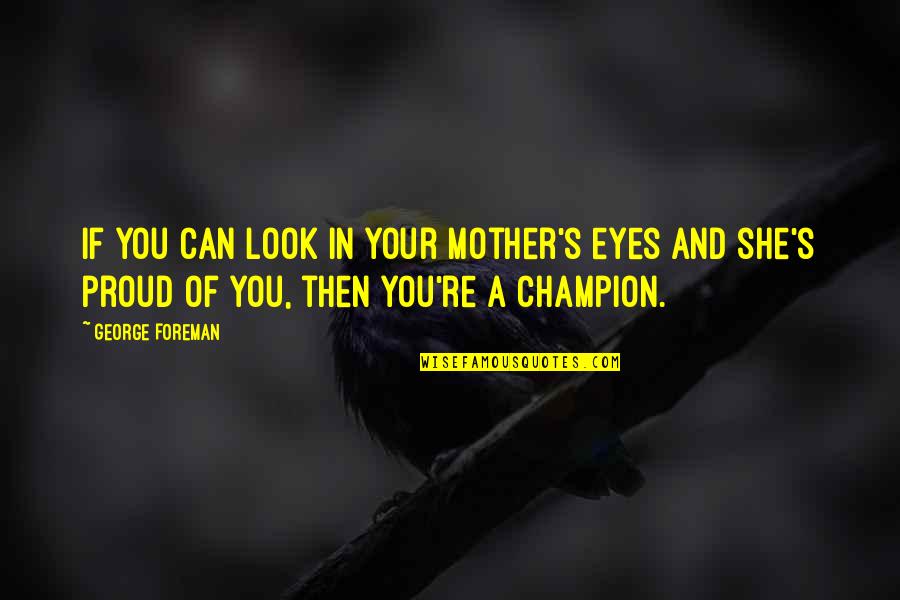Day One Movie Quotes By George Foreman: If you can look in your mother's eyes