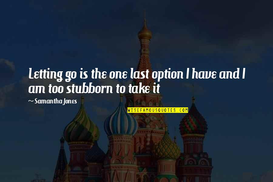 Day One Movie Quotes By Samantha Jones: Letting go is the one last option I