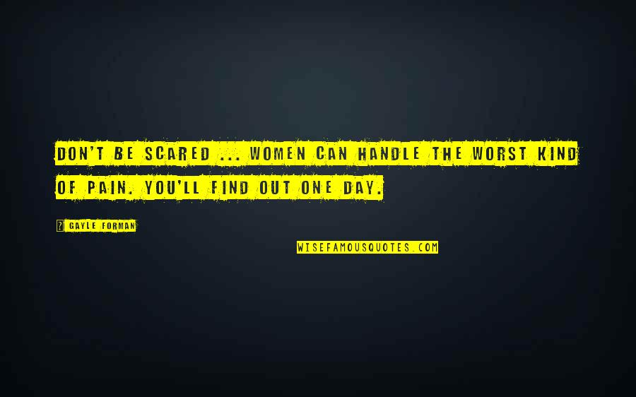 Day One Quotes By Gayle Forman: Don't be scared ... Women can handle the