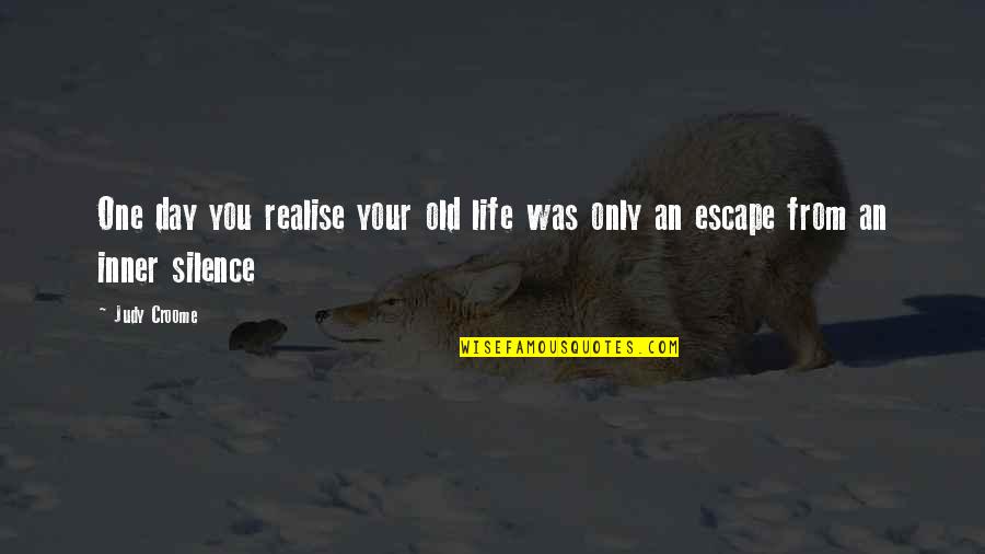 Day One Quotes By Judy Croome: One day you realise your old life was