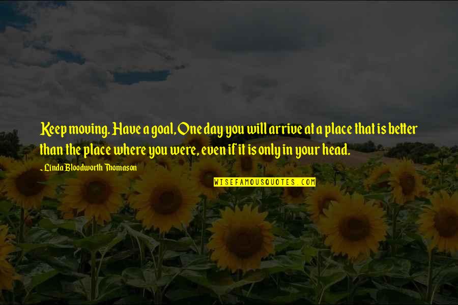 Day One Quotes By Linda Bloodworth Thomason: Keep moving. Have a goal, One day you