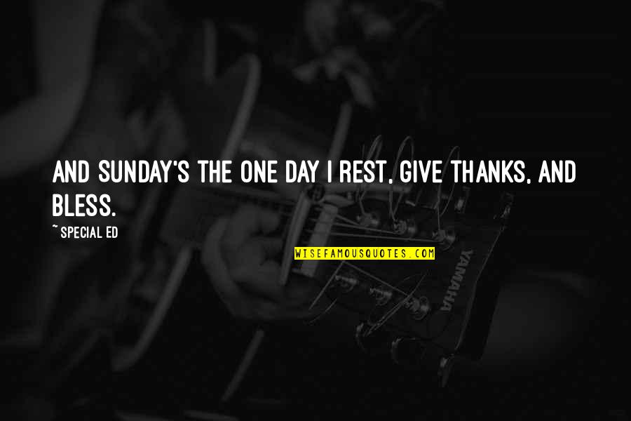 Day One Quotes By Special Ed: And Sunday's the one day I rest, give
