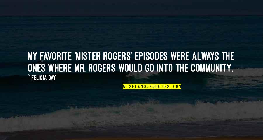Day Ones Quotes By Felicia Day: My favorite 'Mister Rogers' episodes were always the Day Ones Quotes By Felicia Day: My favorite 'Mister Rogers' episodes were always the