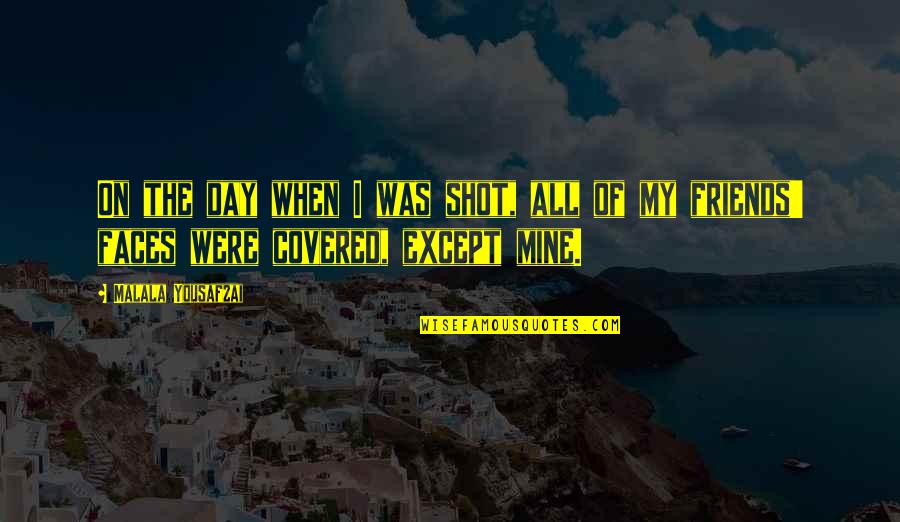 Day Out With Friends Quotes By Malala Yousafzai: On the day when I was shot, all