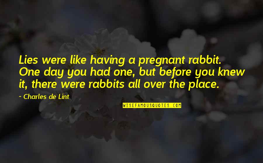 Day Over Quotes By Charles De Lint: Lies were like having a pregnant rabbit. One