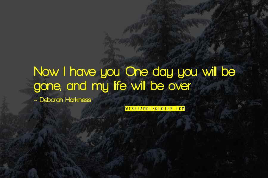 Day Over Quotes By Deborah Harkness: Now I have you. One day you will