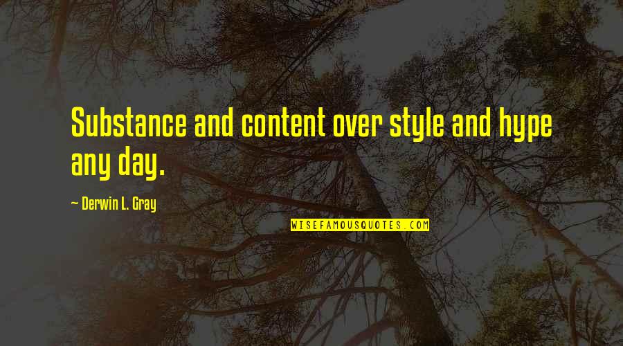 Day Over Quotes By Derwin L. Gray: Substance and content over style and hype any