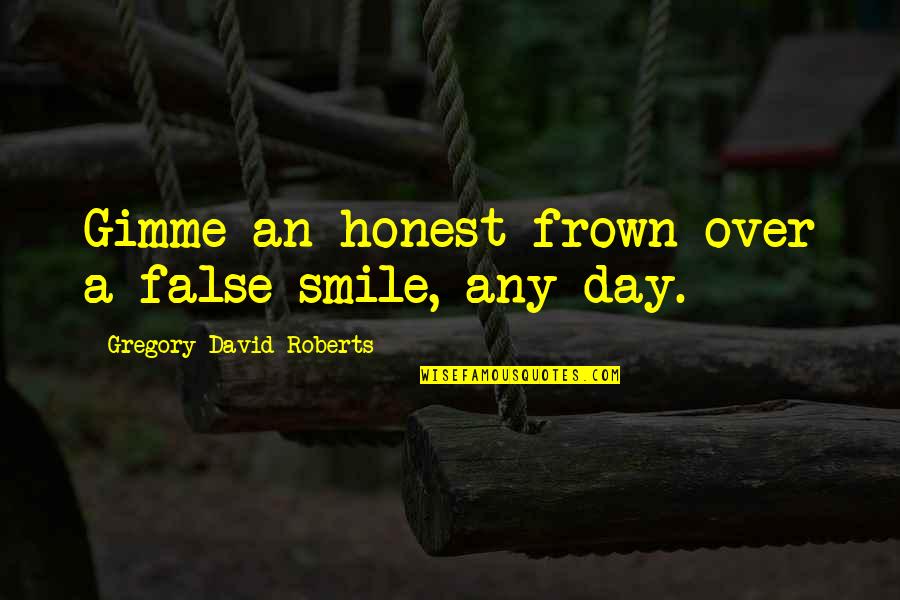 Day Over Quotes By Gregory David Roberts: Gimme an honest frown over a false smile,