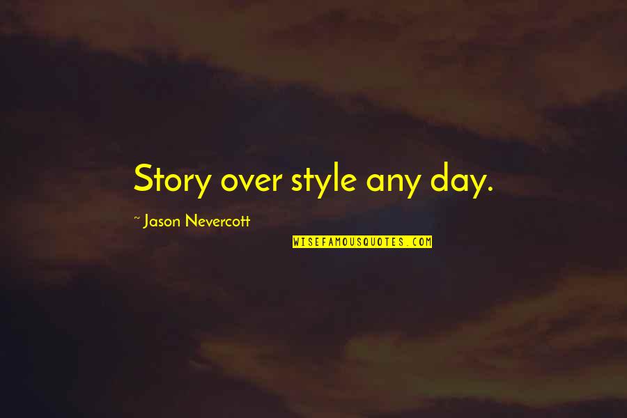 Day Over Quotes By Jason Nevercott: Story over style any day.