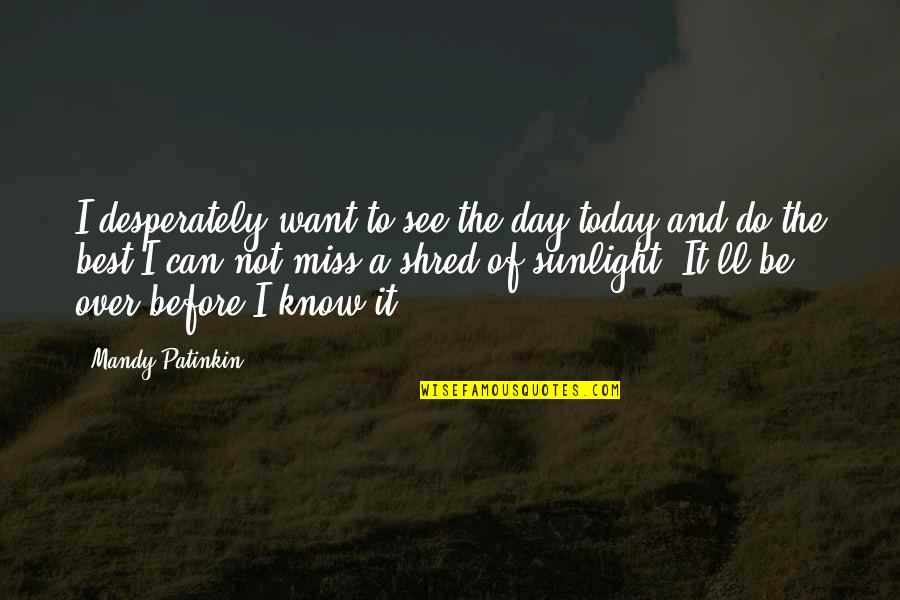Day Over Quotes By Mandy Patinkin: I desperately want to see the day today